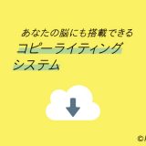 あなたの脳にも移植できる「コピーライティングシステム」公開！