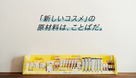 「新しいコスメ」の原材料は、ことばだ。